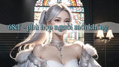 68cf   phù hợp người mới không