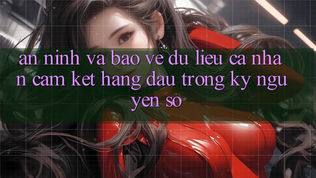 An ninh Và Bảo vệ dữ liệu cá nhân: Cam Kết Hàng Đầu Trong Kỷ Nguyên Số An ninh Và Bảo vệ dữ liệu cá nhân: Cam Kết Hàng Đầu Trong Kỷ Nguyên Số
