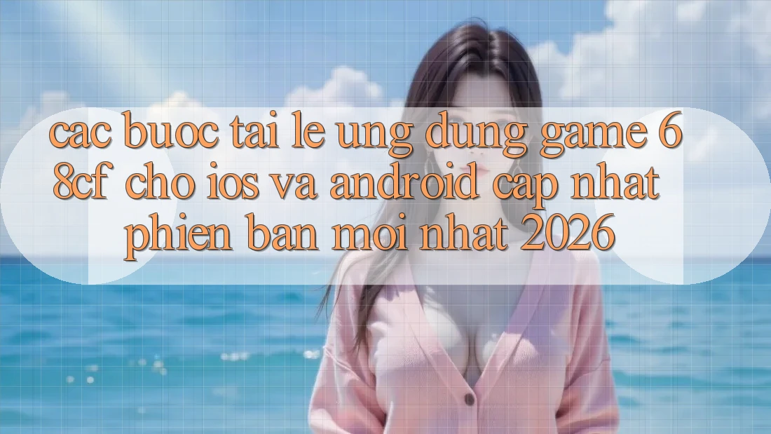 Các bước Tải Lẹ Ứng dụng Game 68cf Cho iOS Và Android (Cập Nhật Phiên bản mới Nhất 2026)