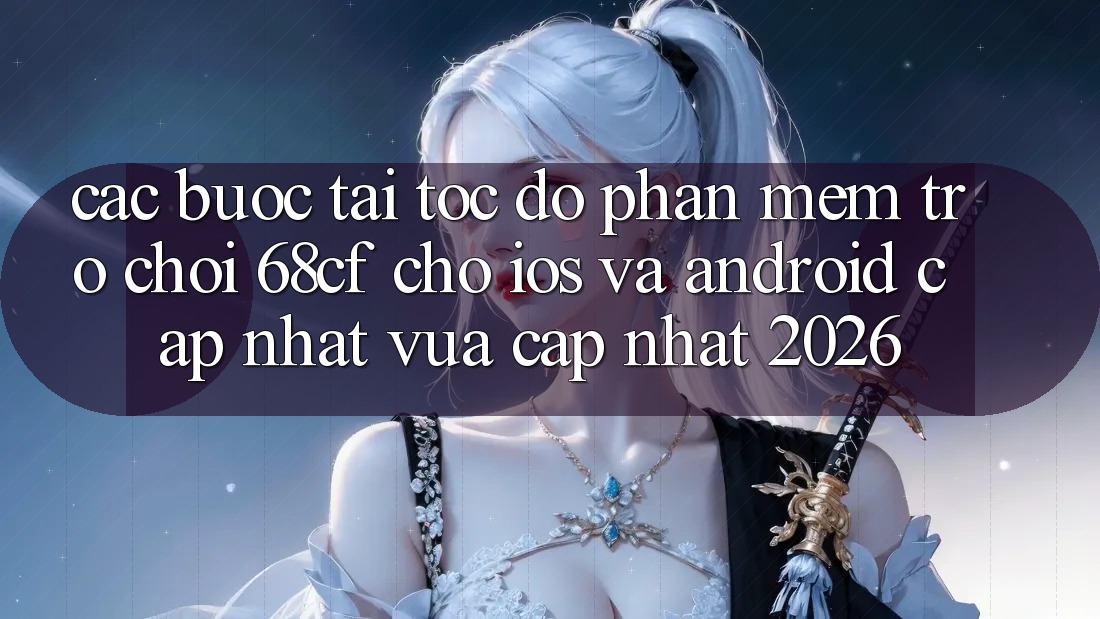 Các bước Tải Tốc độ Phần mềm Trò chơi 68cf Cho iOS Và Android (Cập Nhật Vừa cập nhật 2026) Các bước Tải Tốc độ Phần mềm Trò chơi 68cf Cho iOS Và Android (Cập Nhật Vừa cập nhật 2026)