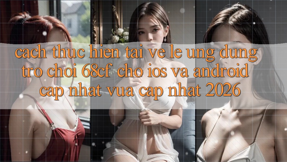 Cách thực hiện Tải về Lẹ Ứng dụng Trò chơi 68cf Cho iOS Và Android (Cập Nhật Vừa cập nhật 2026) Cách thực hiện Tải về Lẹ Ứng dụng Trò chơi 68cf Cho iOS Và Android (Cập Nhật Vừa cập nhật 2026)