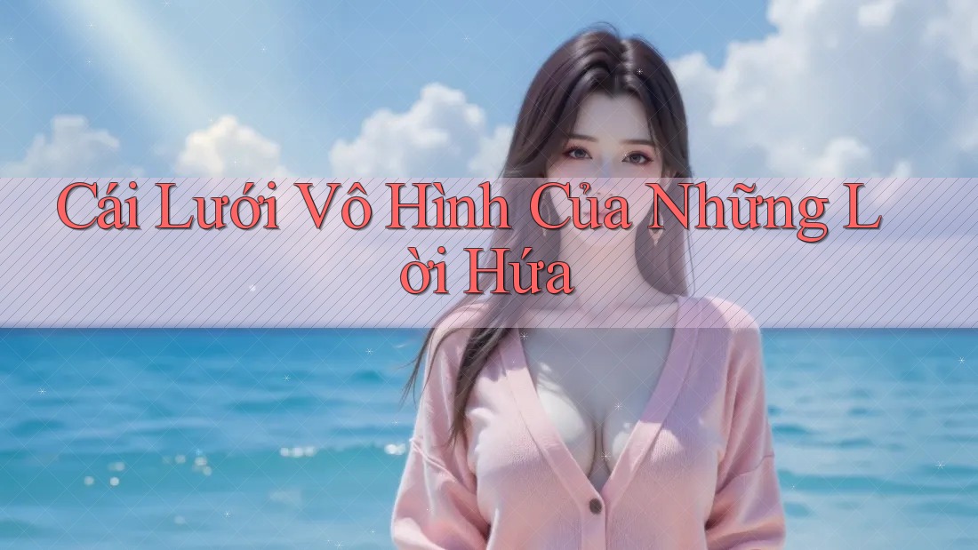 Cái Lưới Vô Hình Của Những Lời Hứa Cái Lưới Vô Hình Của Những Lời Hứa