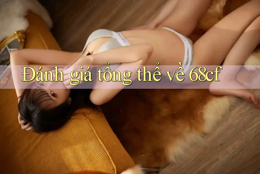 Đánh giá tổng thể về 68cf