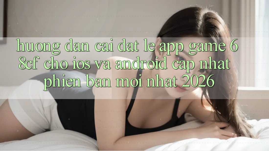 Hướng dẫn Cài đặt Lẹ App Game 68cf Cho iOS Và Android (Cập Nhật Phiên bản mới Nhất 2026)