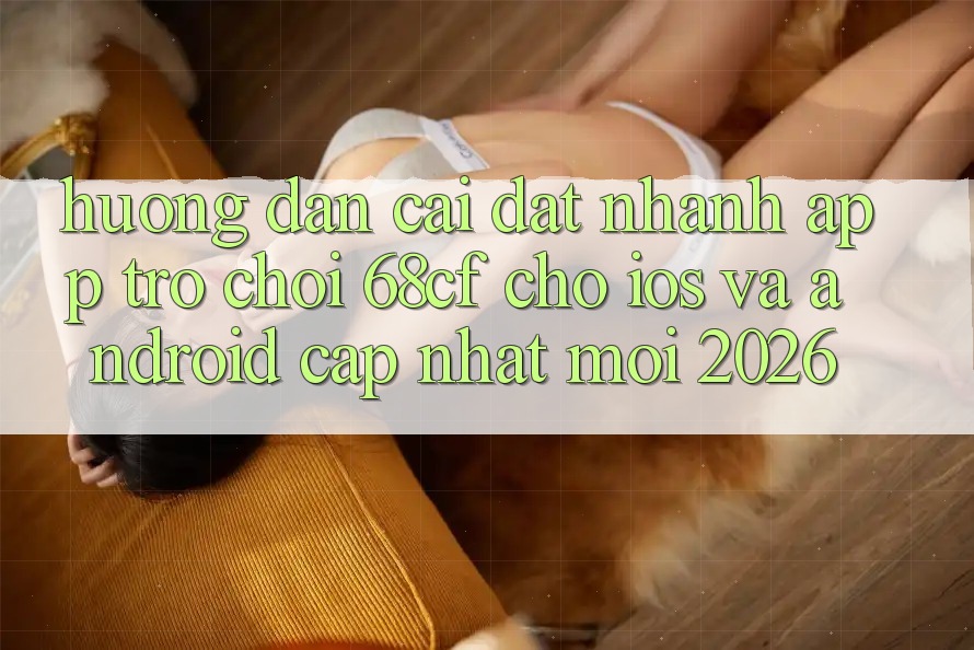 Hướng Dẫn Cài đặt Nhanh App Trò chơi 68cf Cho iOS Và Android (Cập Nhật Mới 2026) Hướng Dẫn Cài đặt Nhanh App Trò chơi 68cf Cho iOS Và Android (Cập Nhật Mới 2026)