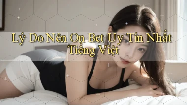 lý do nên on bet uy tín nhất tiếng việt