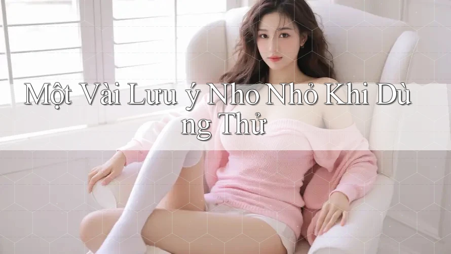 Một Vài Lưu ý Nho Nhỏ Khi Dùng Thử