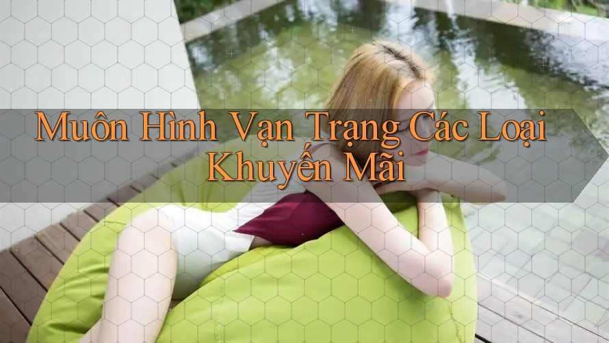 Muôn Hình Vạn Trạng Các Loại Khuyến Mãi