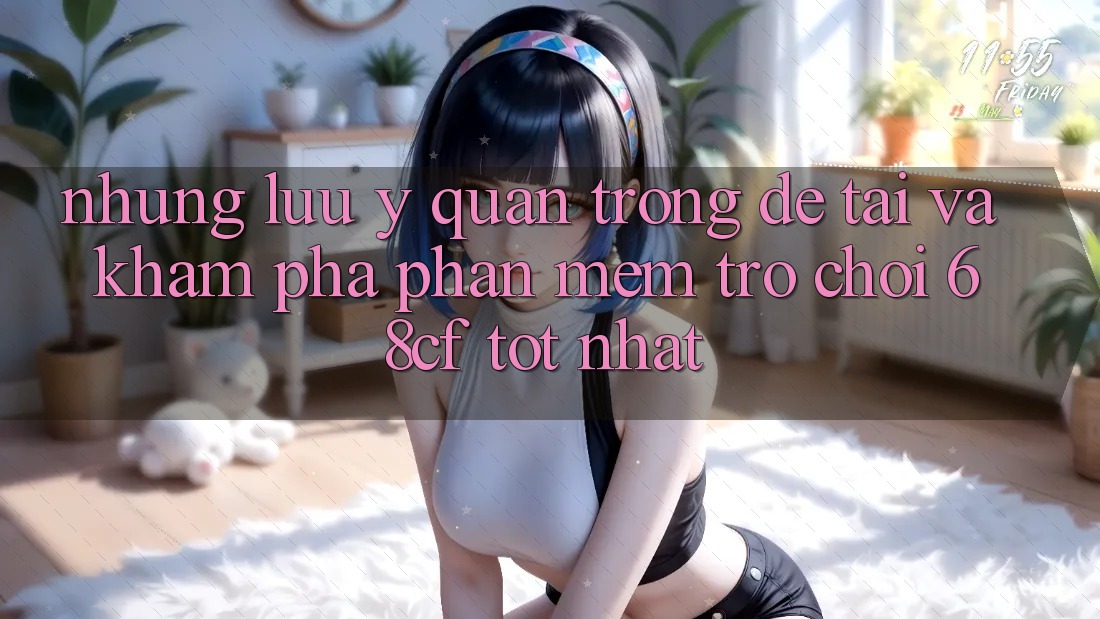 Những Lưu Ý Quan Trọng Để Tải Và Khám phá Phần mềm Trò chơi 68cf Tốt Nhất