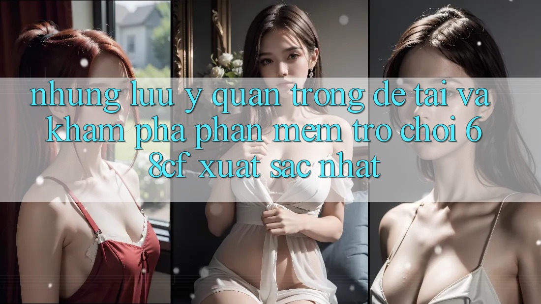 Những Lưu Ý Quan Trọng Để Tải Và Khám phá Phần mềm Trò chơi 68cf Xuất sắc Nhất