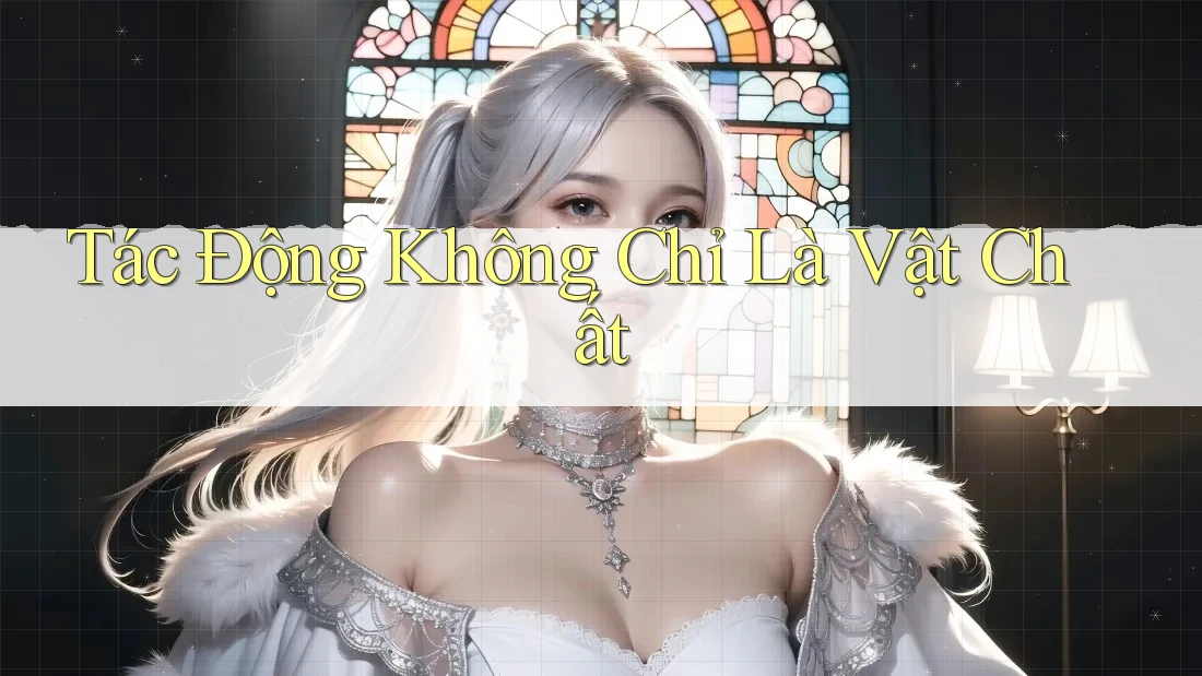 Tác Động Không Chỉ Là Vật Chất Tác Động Không Chỉ Là Vật Chất