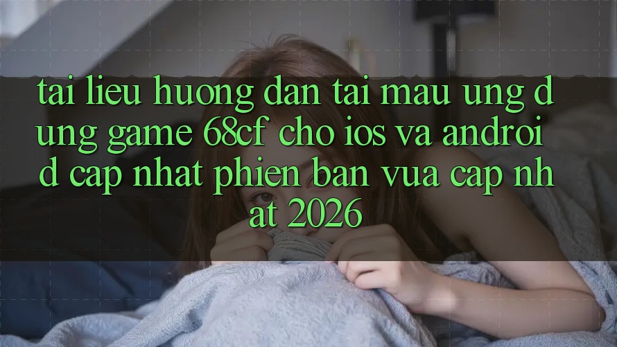 Tài liệu hướng dẫn Tải Mau Ứng dụng Game 68cf Cho iOS Và Android (Cập Nhật Phiên bản vừa cập nhật 2026) Tài liệu hướng dẫn Tải Mau Ứng dụng Game 68cf Cho iOS Và Android (Cập Nhật Phiên bản vừa cập nhật 2026)