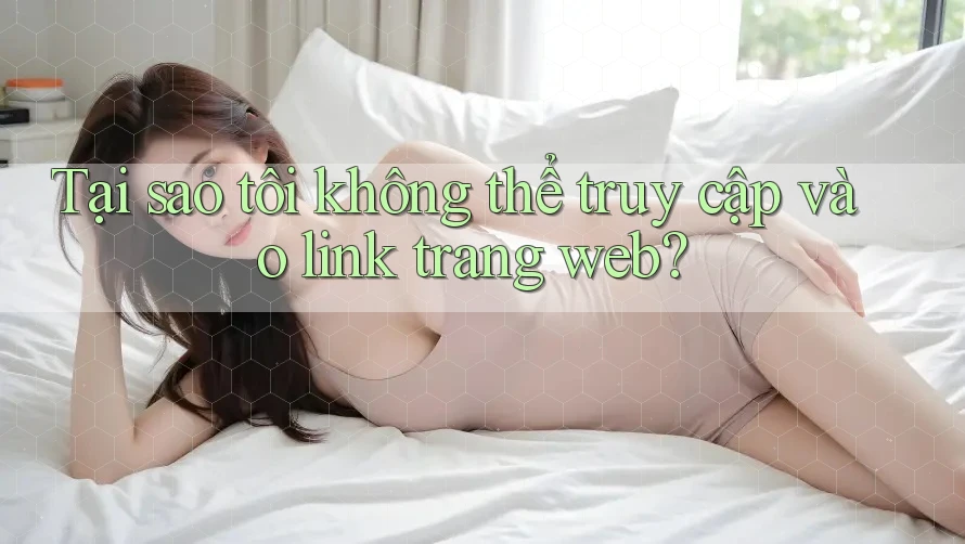 Tại sao tôi không thể truy cập vào link trang web? Tại sao tôi không thể truy cập vào link trang web?