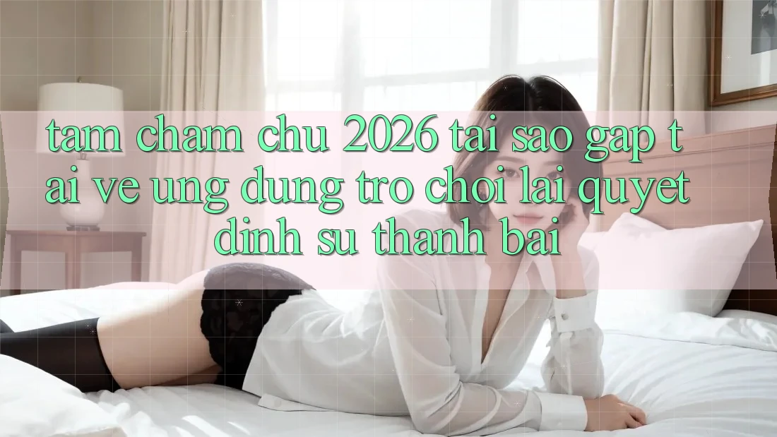 Tầm Chăm chú 2026: Tại Sao Gấp Tải về Ứng dụng Trò chơi Lại Quyết Định Sự Thành Bại? Tầm Chăm chú 2026: Tại Sao Gấp Tải về Ứng dụng Trò chơi Lại Quyết Định Sự Thành Bại?