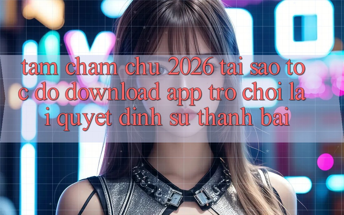 Tầm Chăm chú 2026: Tại Sao Tốc Độ Download App Trò chơi Lại Quyết Định Sự Thành Bại? Tầm Chăm chú 2026: Tại Sao Tốc Độ Download App Trò chơi Lại Quyết Định Sự Thành Bại?