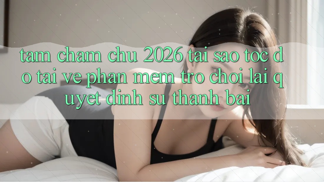 Tầm Chăm chú 2026: Tại Sao Tốc Độ Tải về Phần mềm Trò chơi Lại Quyết Định Sự Thành Bại?