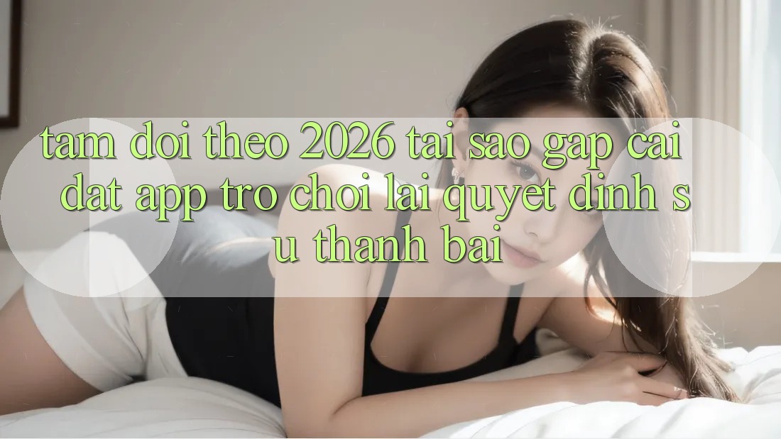 Tầm Dõi theo 2026: Tại Sao Gấp Cài đặt App Trò chơi Lại Quyết Định Sự Thành Bại?