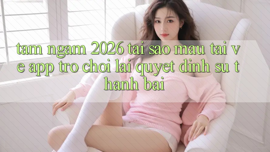 Tầm Ngắm 2026: Tại Sao Mau Tải về App Trò chơi Lại Quyết Định Sự Thành Bại? Tầm Ngắm 2026: Tại Sao Mau Tải về App Trò chơi Lại Quyết Định Sự Thành Bại?