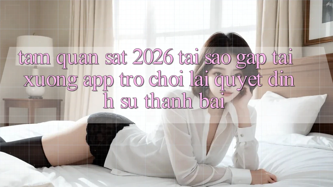 Tầm Quan sát 2026: Tại Sao Gấp Tải xuống App Trò chơi Lại Quyết Định Sự Thành Bại?