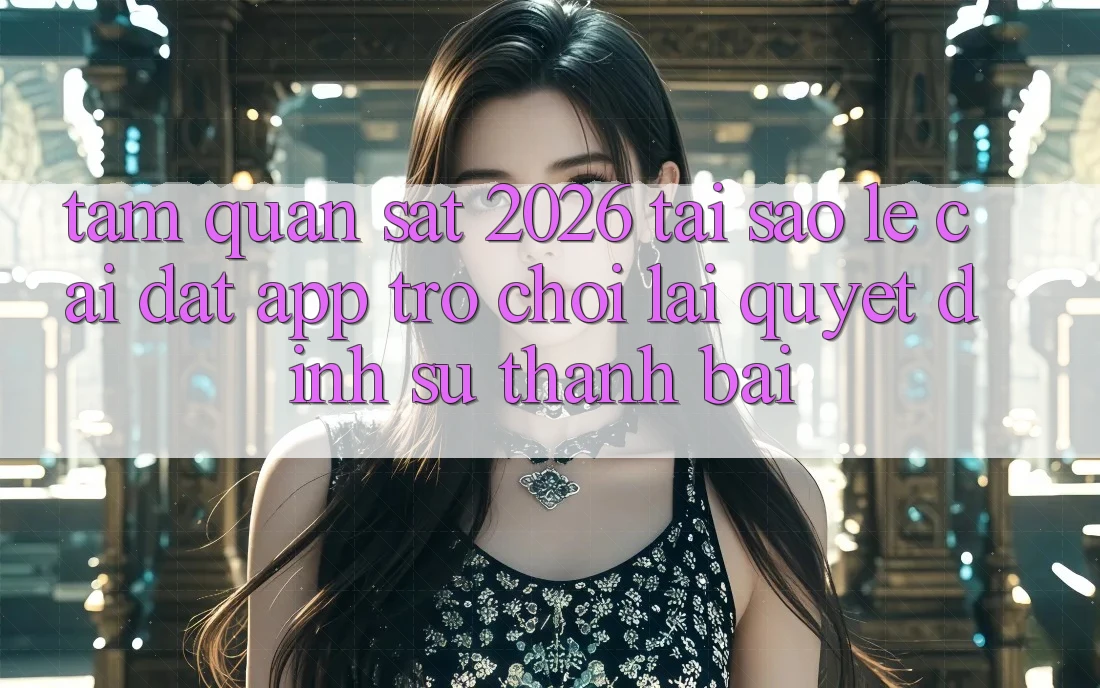 Tầm Quan sát 2026: Tại Sao Lẹ Cài đặt App Trò chơi Lại Quyết Định Sự Thành Bại?