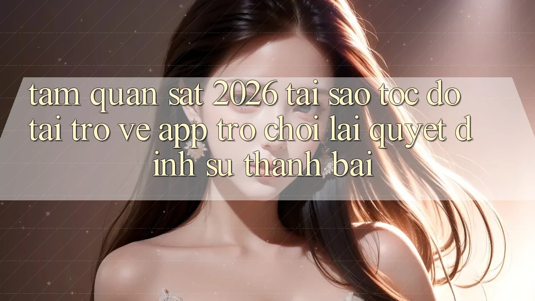 Tầm Quan sát 2026: Tại Sao Tốc độ Tải trở về App Trò chơi Lại Quyết Định Sự Thành Bại?