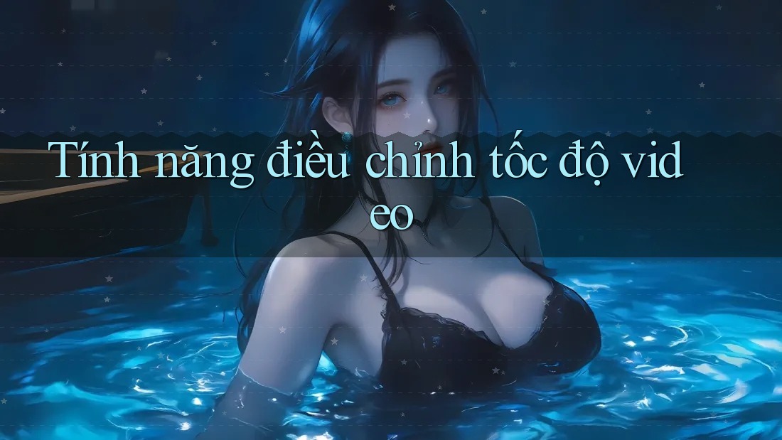 Tính năng điều chỉnh tốc độ video