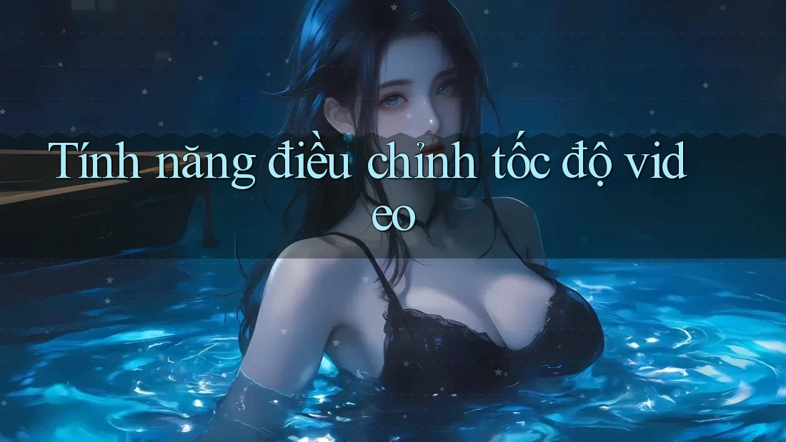 Tính năng điều chỉnh tốc độ video