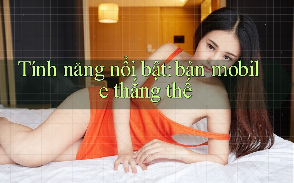 Tính năng nổi bật: bản mobile thắng thế