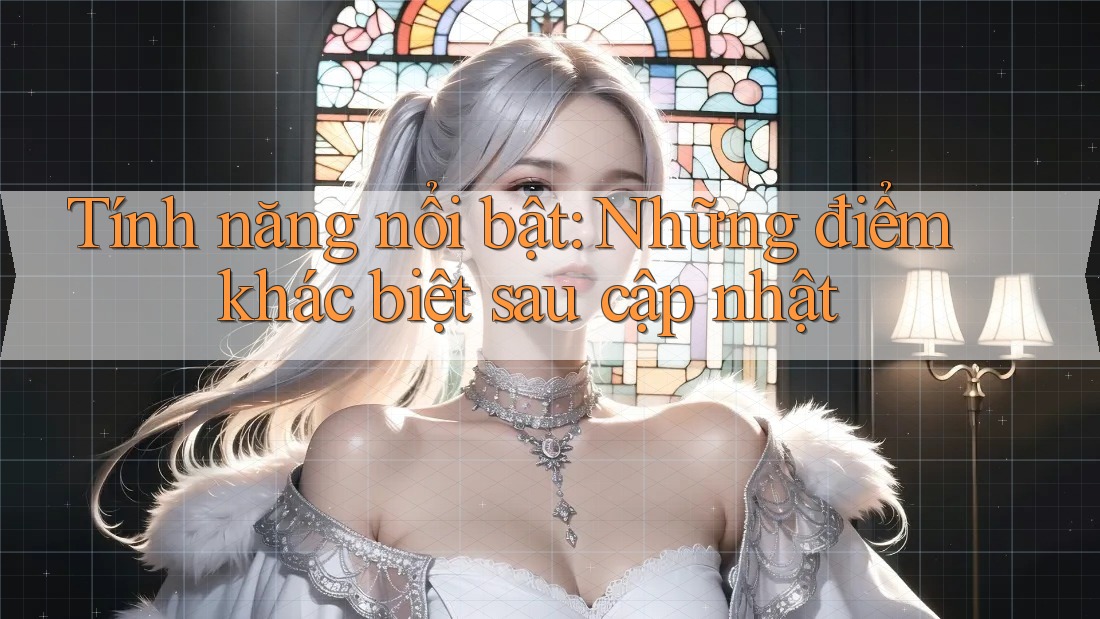Tính năng nổi bật: Những điểm khác biệt sau cập nhật