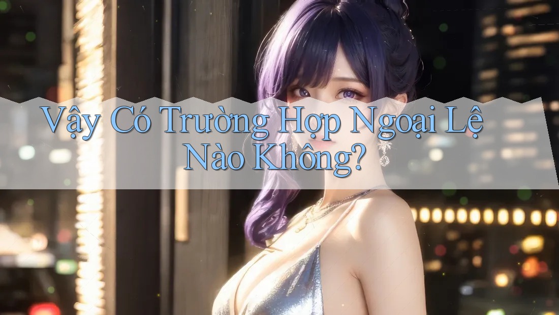 Vậy Có Trường Hợp Ngoại Lệ Nào Không?