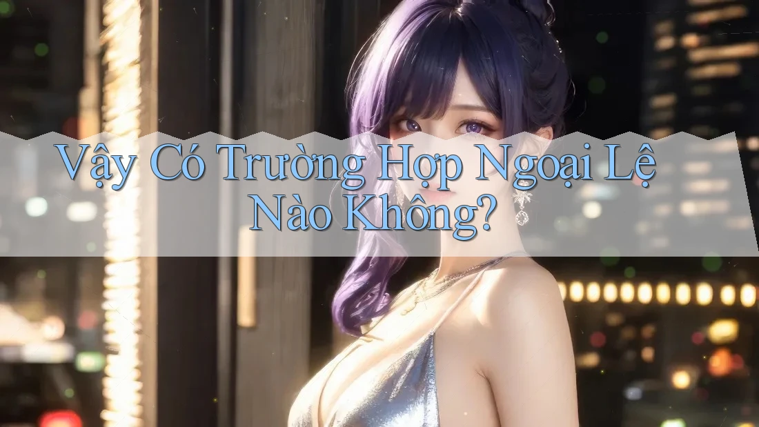 Vậy Có Trường Hợp Ngoại Lệ Nào Không?